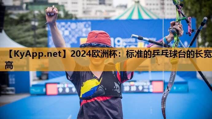 2024歐洲杯：標準的乒乓球臺的長寬高